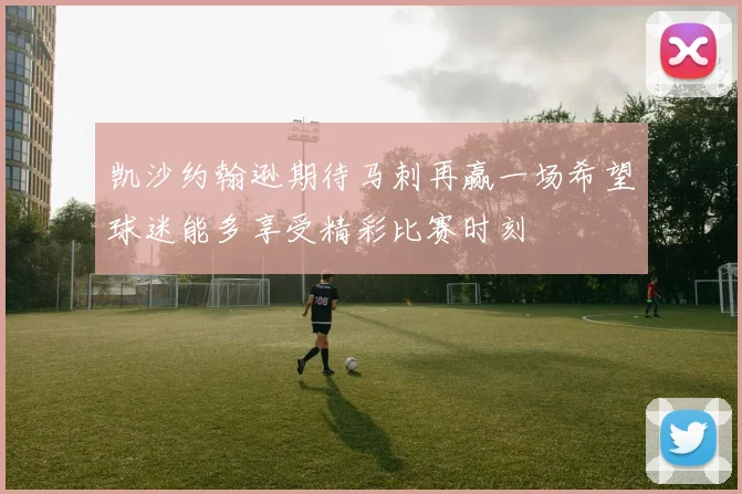 凯沙约翰逊期待马刺再赢一场希望球迷能多享受精彩比赛时刻