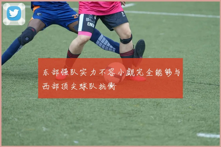 东部强队实力不容小觑完全能够与西部顶尖球队抗衡