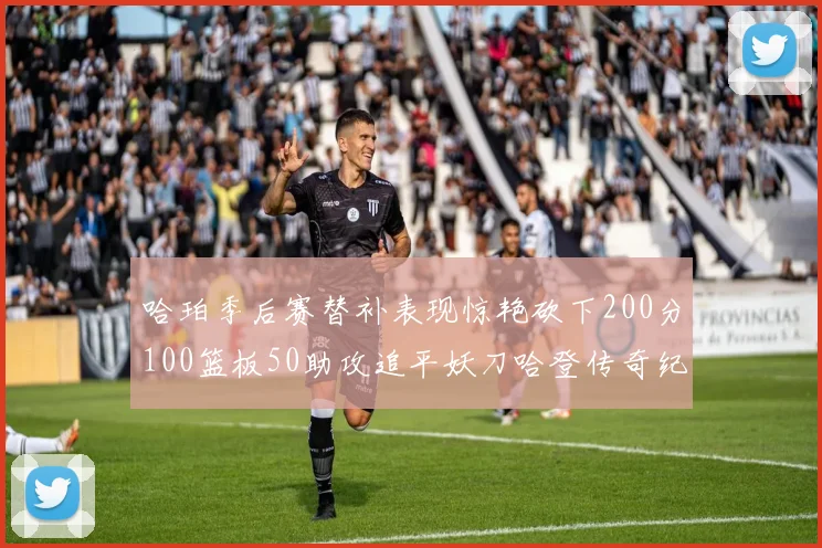哈珀季后赛替补表现惊艳砍下200分100篮板50助攻追平妖刀哈登传奇纪录